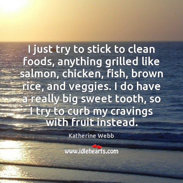 I just try to stick to clean foods, anything grilled like salmon, Katherine Webb Picture Quote