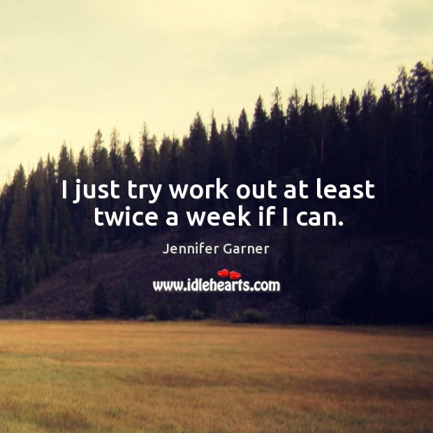 I just try work out at least twice a week if I can. Image