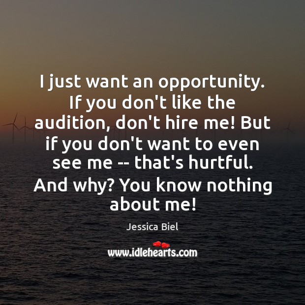 I just want an opportunity. If you don’t like the audition, don’t Jessica Biel Picture Quote