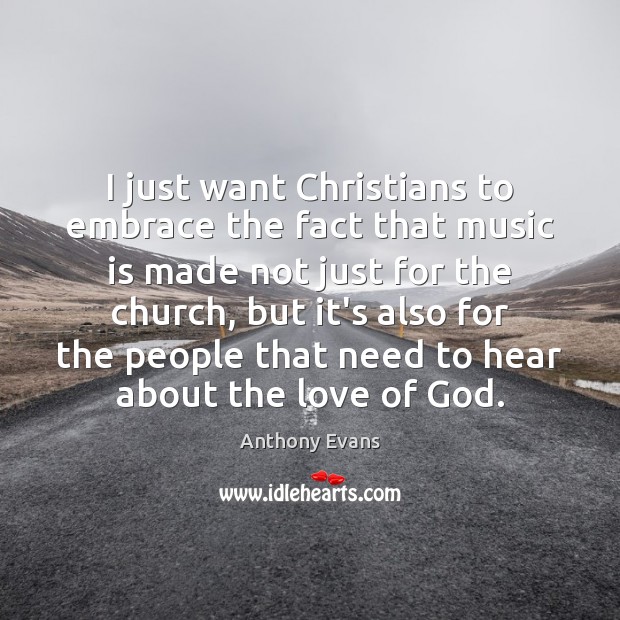 I just want Christians to embrace the fact that music is made Anthony Evans Picture Quote