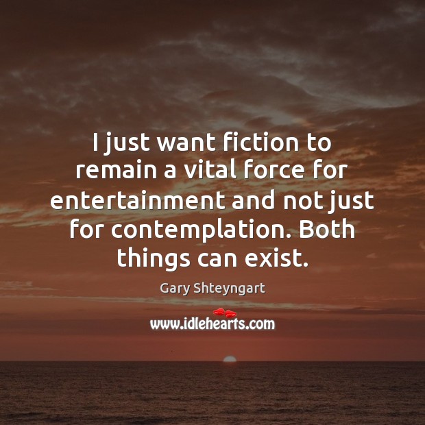 I just want fiction to remain a vital force for entertainment and Gary Shteyngart Picture Quote