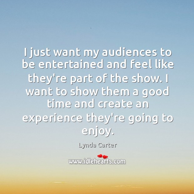 I just want my audiences to be entertained and feel like they’re Lynda Carter Picture Quote