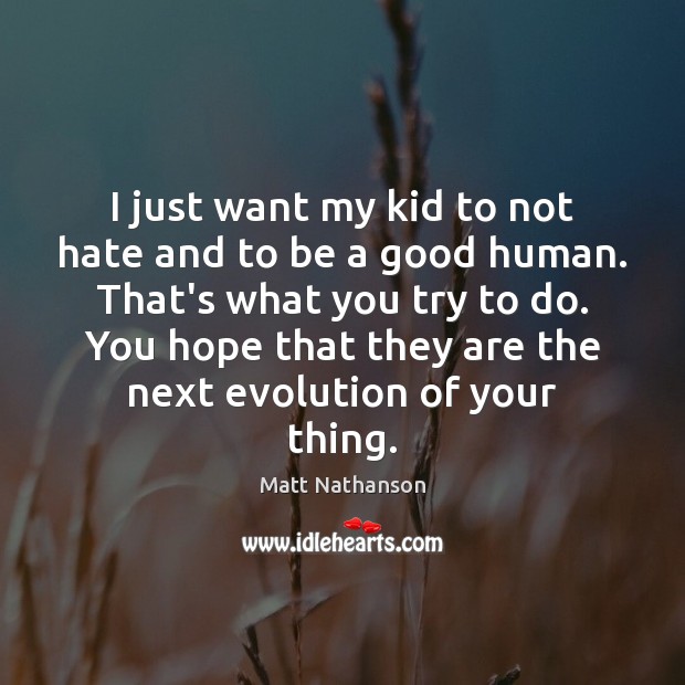 I just want my kid to not hate and to be a Matt Nathanson Picture Quote
