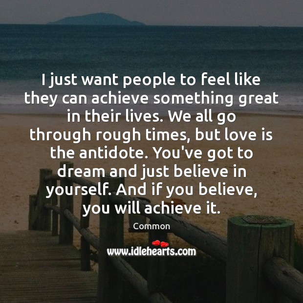 I just want people to feel like they can achieve something great Dream Quotes Image