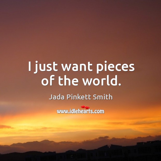I just want pieces of the world. Jada Pinkett Smith Picture Quote