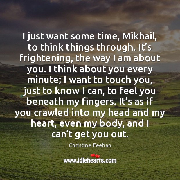 I just want some time, Mikhail, to think things through. It’s Christine Feehan Picture Quote