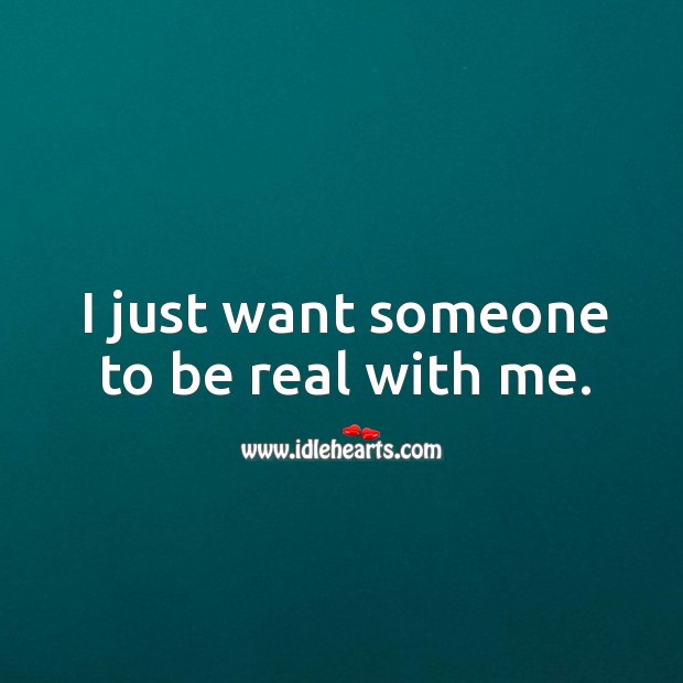 I just want someone to be real with me. Image