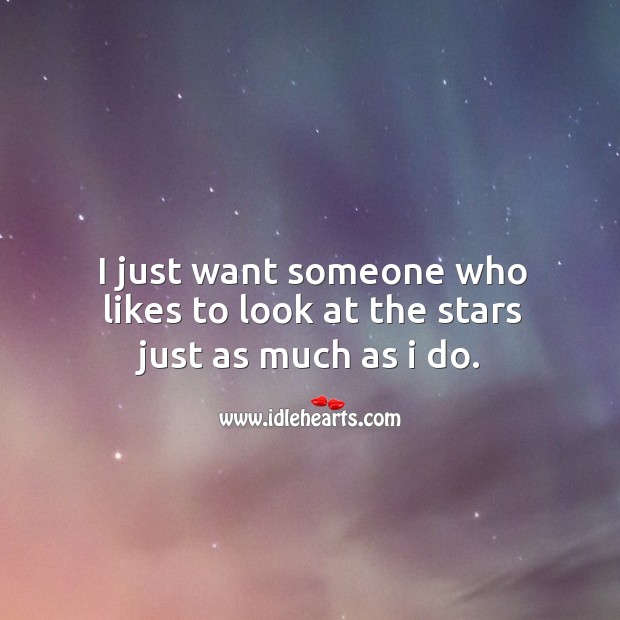 I Just Want Someone Who Likes To Look At The Stars Just As Much As I Do Idlehearts