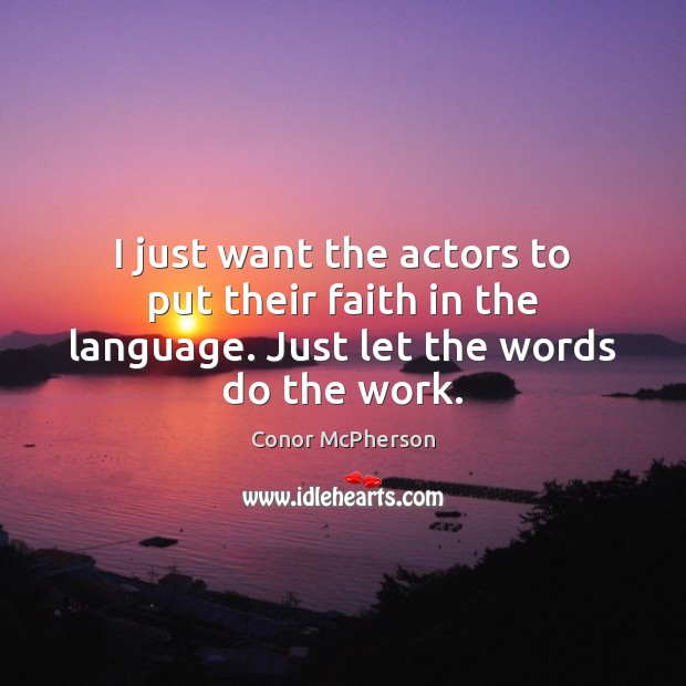 I just want the actors to put their faith in the language. Just let the words do the work. Conor McPherson Picture Quote