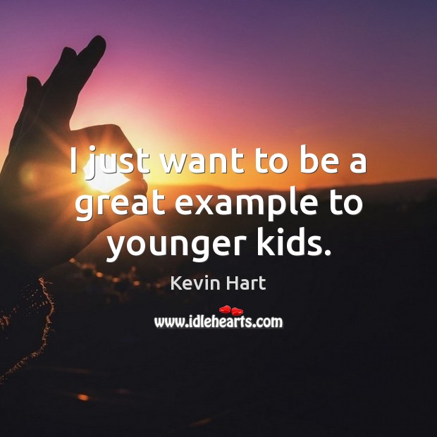 I just want to be a great example to younger kids. Kevin Hart Picture Quote