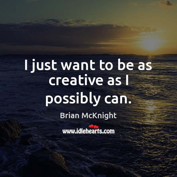 I just want to be as creative as I possibly can. Brian McKnight Picture Quote
