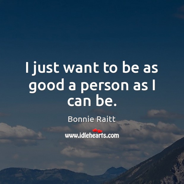I just want to be as good a person as I can be. Image