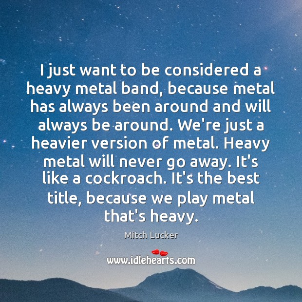 I just want to be considered a heavy metal band, because metal Mitch Lucker Picture Quote