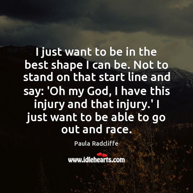 I just want to be in the best shape I can be. Paula Radcliffe Picture Quote
