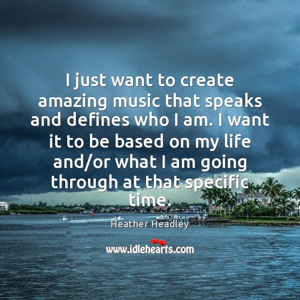I just want to create amazing music that speaks and defines who Heather Headley Picture Quote
