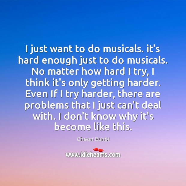 I just want to do musicals. it’s hard enough just to do Cheon Eunbi Picture Quote
