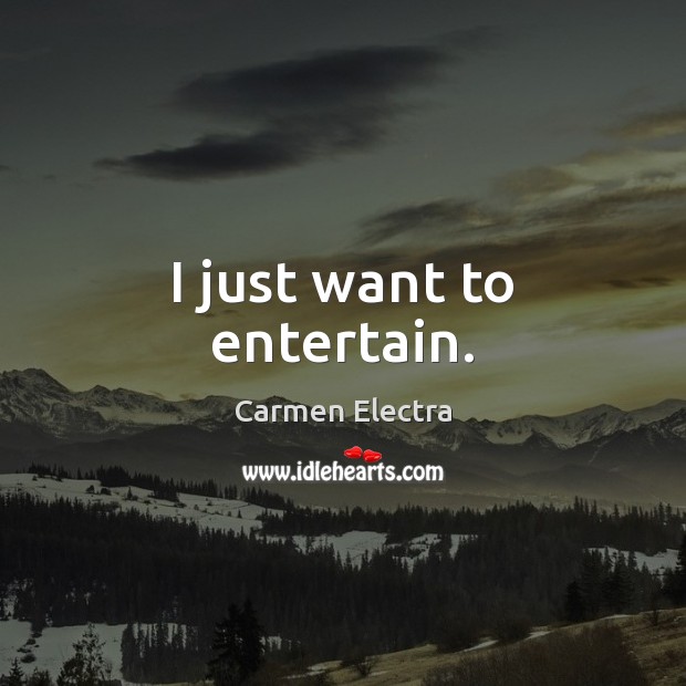 I just want to entertain. Carmen Electra Picture Quote