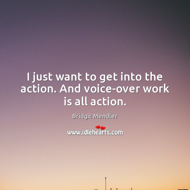 I just want to get into the action. And voice-over work is all action. Bridgit Mendler Picture Quote