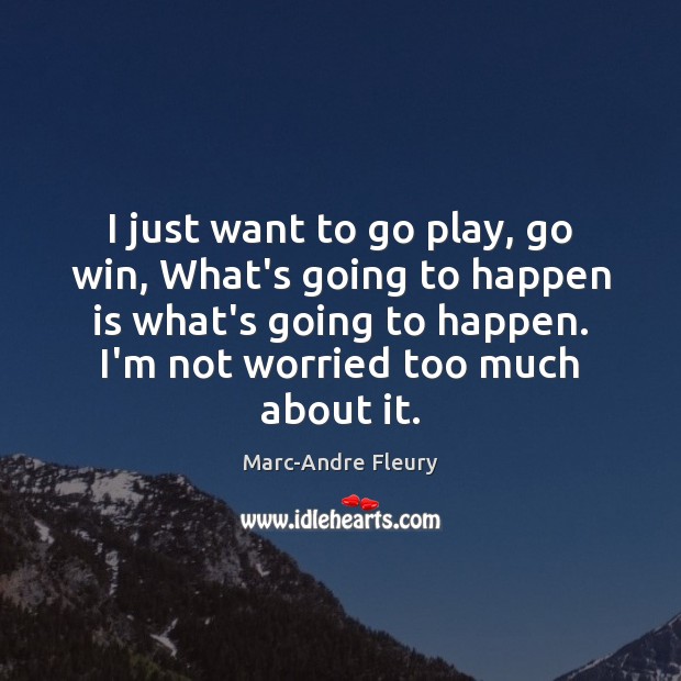 I just want to go play, go win, What’s going to happen Image