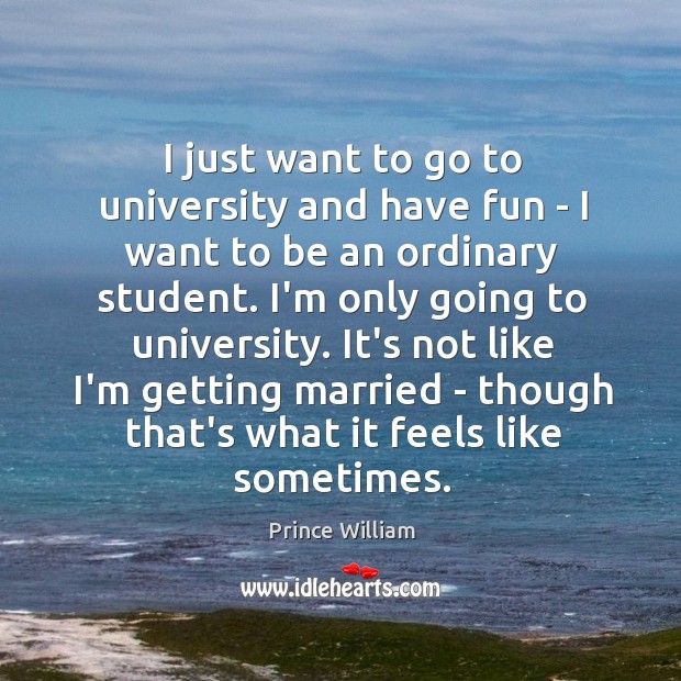 I just want to go to university and have fun – I Prince William Picture Quote