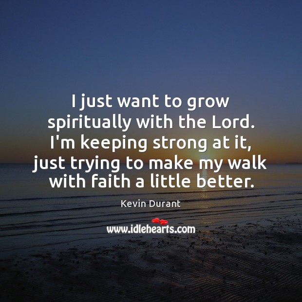 I just want to grow spiritually with the Lord. I’m keeping strong Kevin Durant Picture Quote