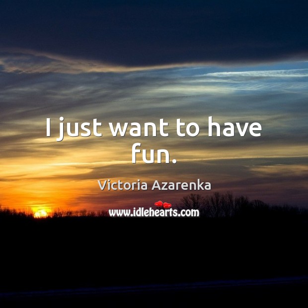 I just want to have fun. Victoria Azarenka Picture Quote