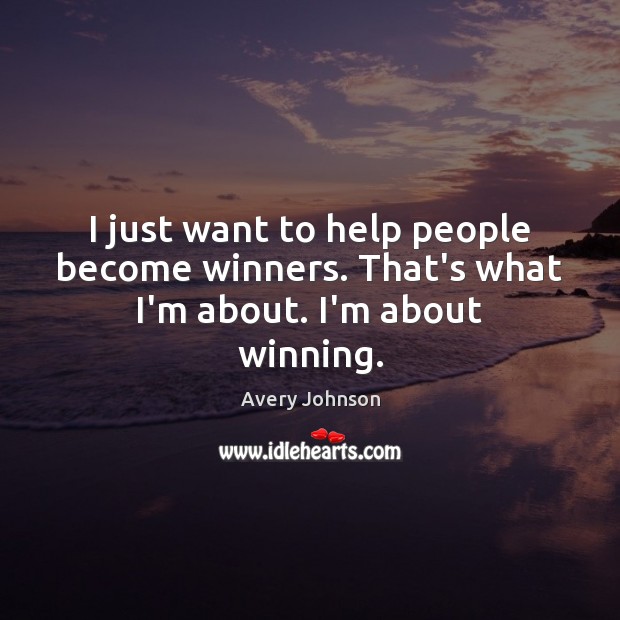 I just want to help people become winners. That’s what I’m about. I’m about winning. Image