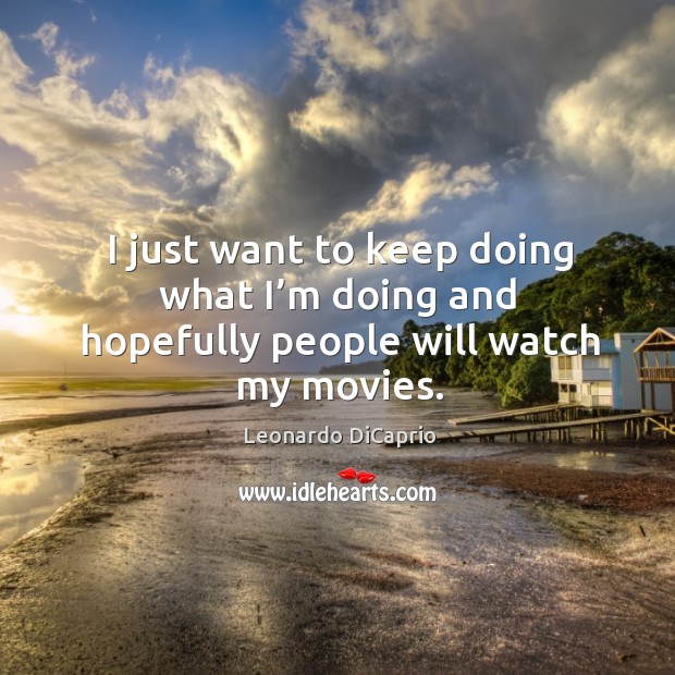 I just want to keep doing what I’m doing and hopefully people will watch my movies. Image