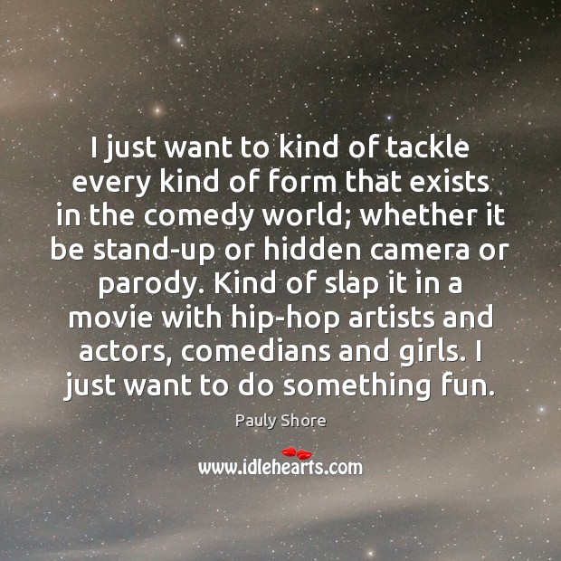 I just want to kind of tackle every kind of form that Pauly Shore Picture Quote