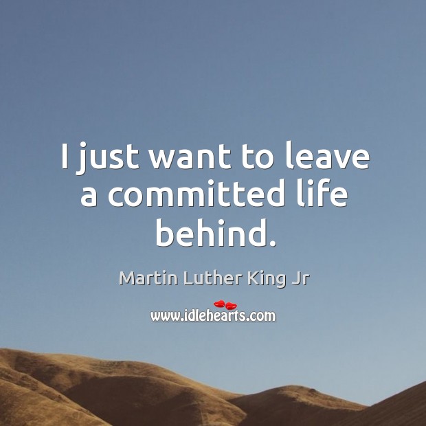 I just want to leave a committed life behind. Image