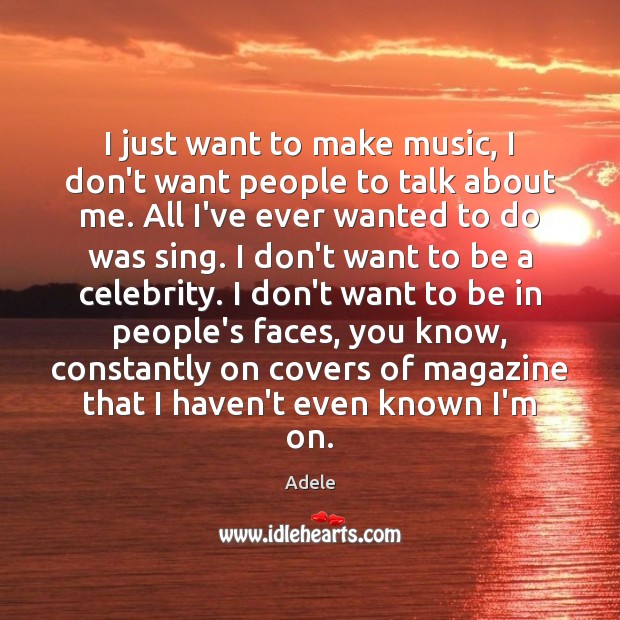 I just want to make music, I don’t want people to talk Adele Picture Quote