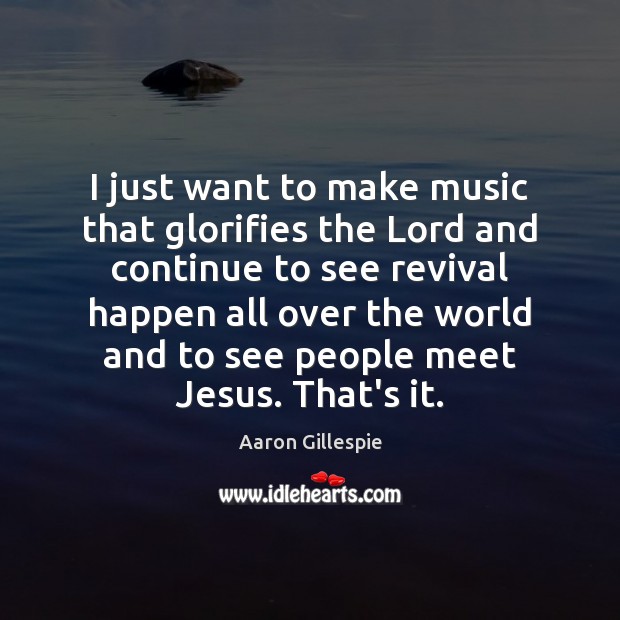 I just want to make music that glorifies the Lord and continue Aaron Gillespie Picture Quote