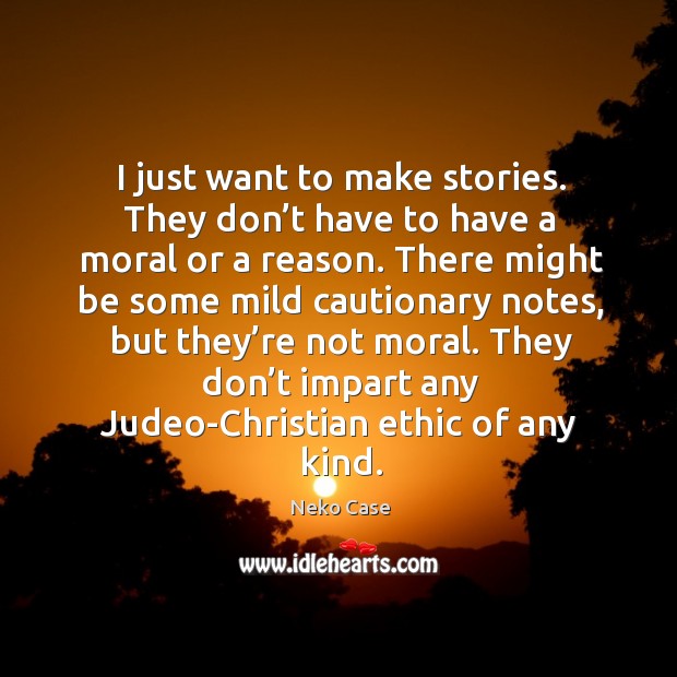 I just want to make stories. They don’t have to have a moral or a reason. Image