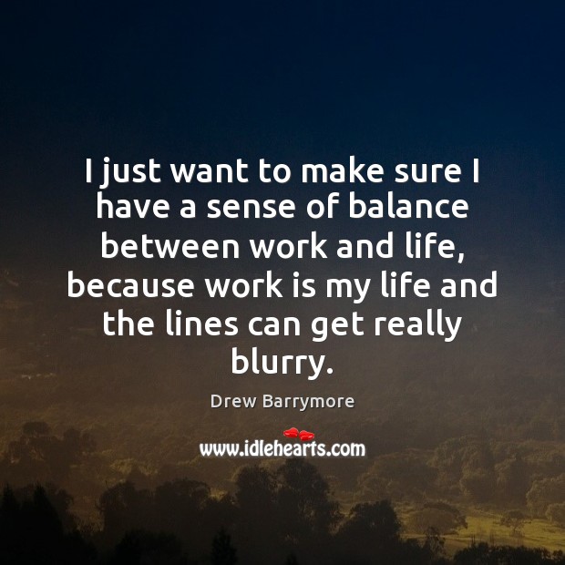 I just want to make sure I have a sense of balance Drew Barrymore Picture Quote