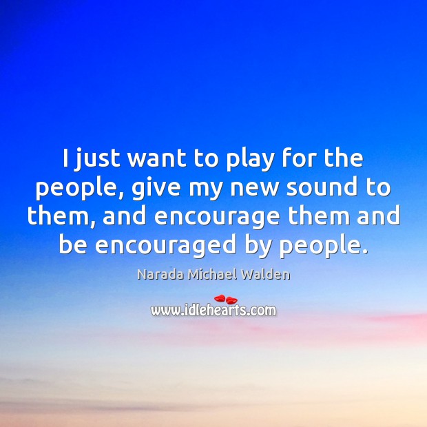 I just want to play for the people, give my new sound Narada Michael Walden Picture Quote