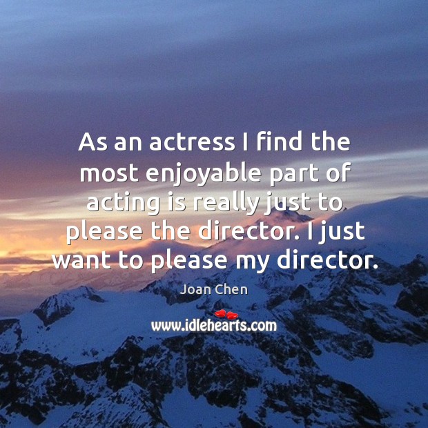 I just want to please my director. Acting Quotes Image