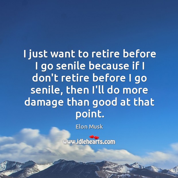 I just want to retire before I go senile because if I Elon Musk Picture Quote
