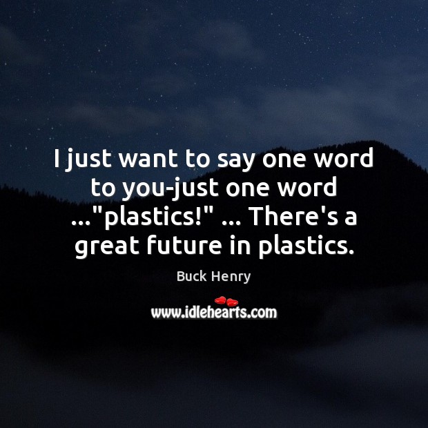 I just want to say one word to you-just one word …”plastics!” … Image