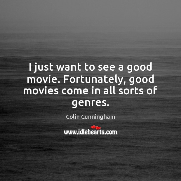 I just want to see a good movie. Fortunately, good movies come in all sorts of genres. Image