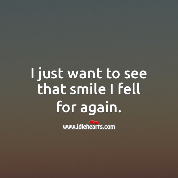 I just want to see that smile I fell for again. Smile Quotes Image