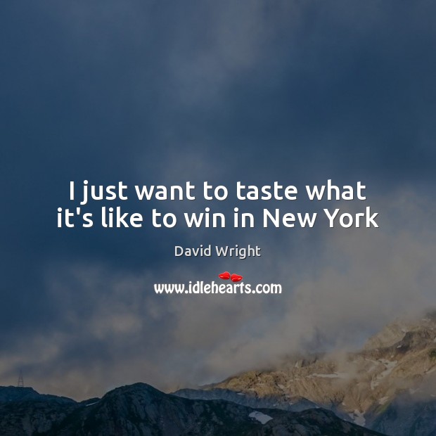 I just want to taste what it’s like to win in New York David Wright Picture Quote