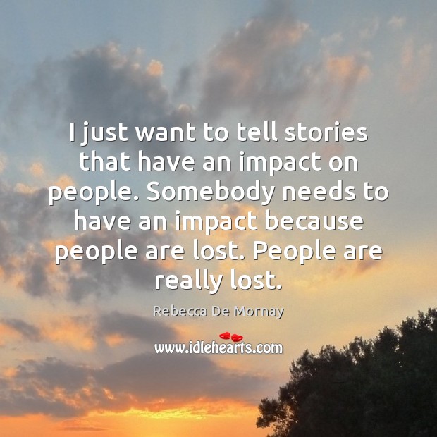 I just want to tell stories that have an impact on people. Rebecca De Mornay Picture Quote
