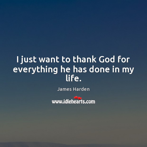 I just want to thank God for everything he has done in my life. James Harden Picture Quote