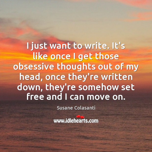 I just want to write. It’s like once I get those obsessive Move On Quotes Image