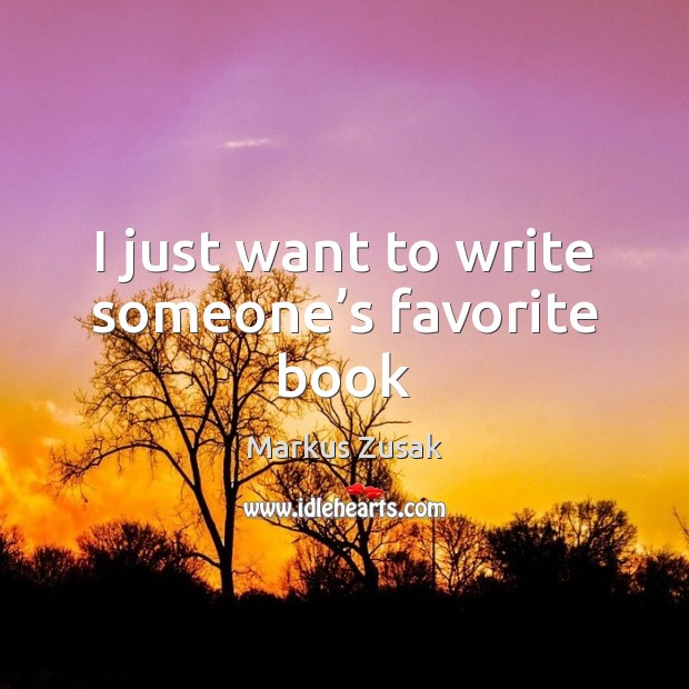 I just want to write someone’s favorite book Markus Zusak Picture Quote