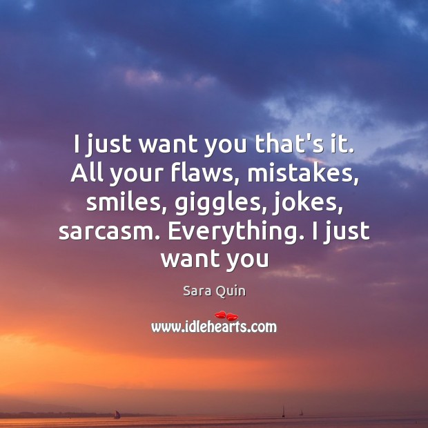 I just want you that’s it. All your flaws, mistakes, smiles, giggles, Sara Quin Picture Quote