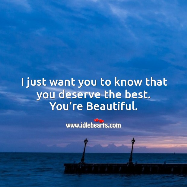 I just want you to know that you deserve the best. You’re beautiful. Image