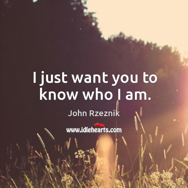 I just want you to know who I am. Image