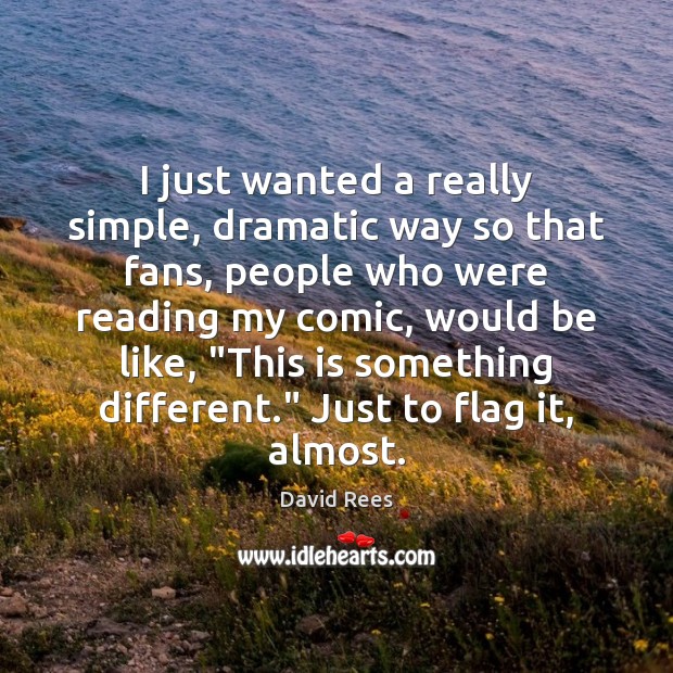 I just wanted a really simple, dramatic way so that fans, people David Rees Picture Quote