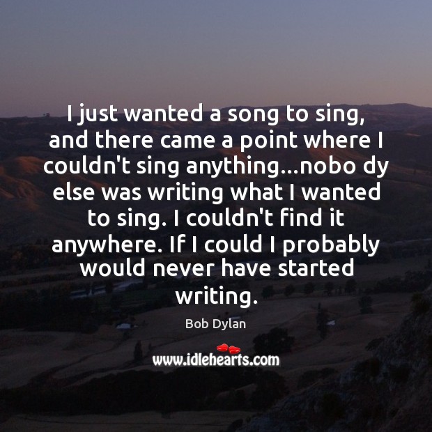 I just wanted a song to sing, and there came a point Bob Dylan Picture Quote